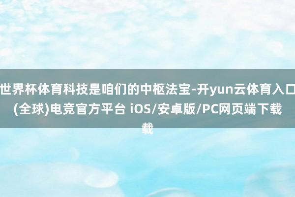 世界杯体育科技是咱们的中枢法宝-开yun云体育入口(全球)电竞官方平台 iOS/安卓版/PC网页端下载